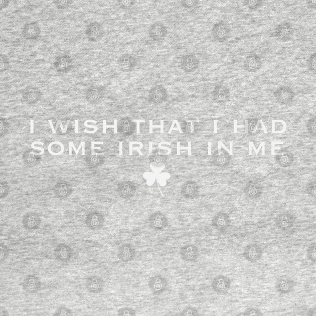 Wish that I had some Irish in me by CKline